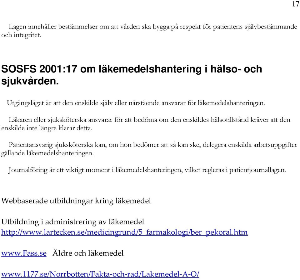 Läkaren eller sjuksköterska ansvarar för att bedöma om den enskildes hälsotillstånd kräver att den enskilde inte längre klarar detta.