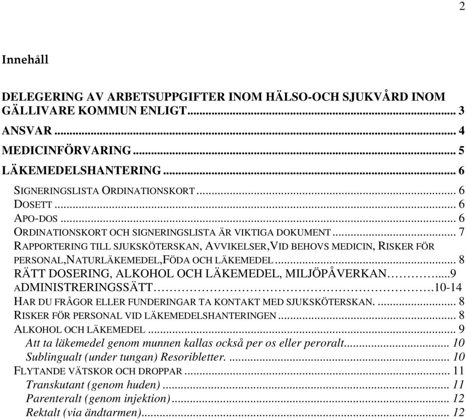 .. 8 RÄTT DOSERING, ALKOHOL OCH LÄKEMEDEL, MILJÖPÅVERKAN...9 ADMINISTRERINGSSÄTT.10-14 HAR DU FRÅGOR ELLER FUNDERINGAR TA KONTAKT MED SJUKSKÖTERSKAN.... 8 RISKER FÖR PERSONAL VID LÄKEMEDELSHANTERINGEN.