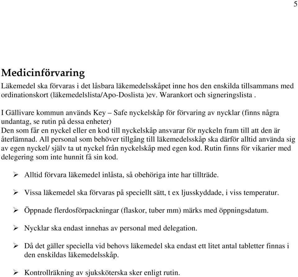 till att den är återlämnad. All personal som behöver tillgång till läkemedelsskåp ska därför alltid använda sig av egen nyckel/ själv ta ut nyckel från nyckelskåp med egen kod.