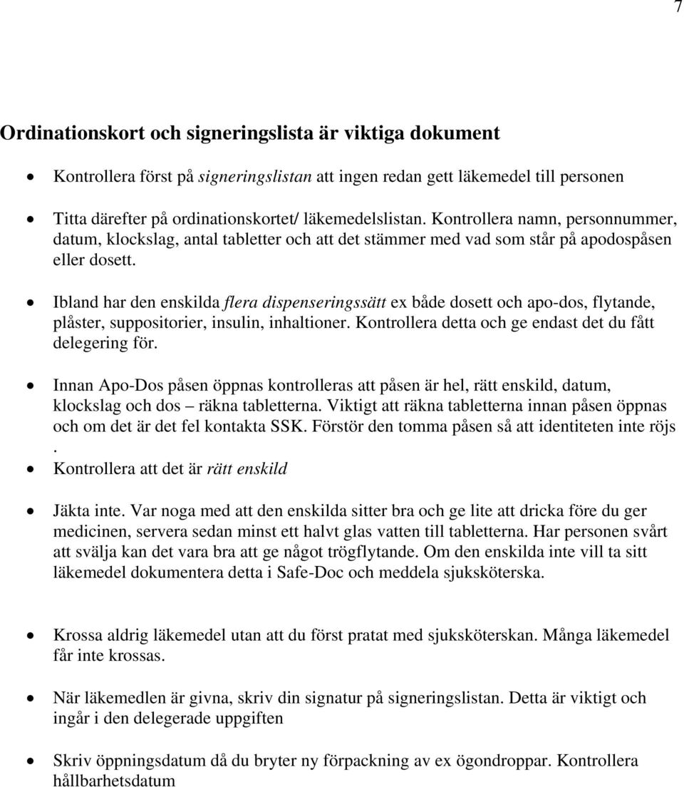 Ibland har den enskilda flera dispenseringssätt ex både dosett och apo-dos, flytande, plåster, suppositorier, insulin, inhaltioner. Kontrollera detta och ge endast det du fått delegering för.