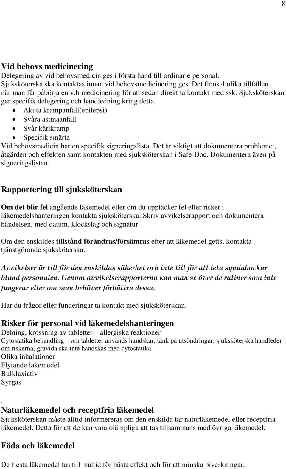 Akuta krampanfall(epilepsi) Svåra astmaanfall Svår kärlkramp Specifik smärta Vid behovsmedicin har en specifik signeringslista.