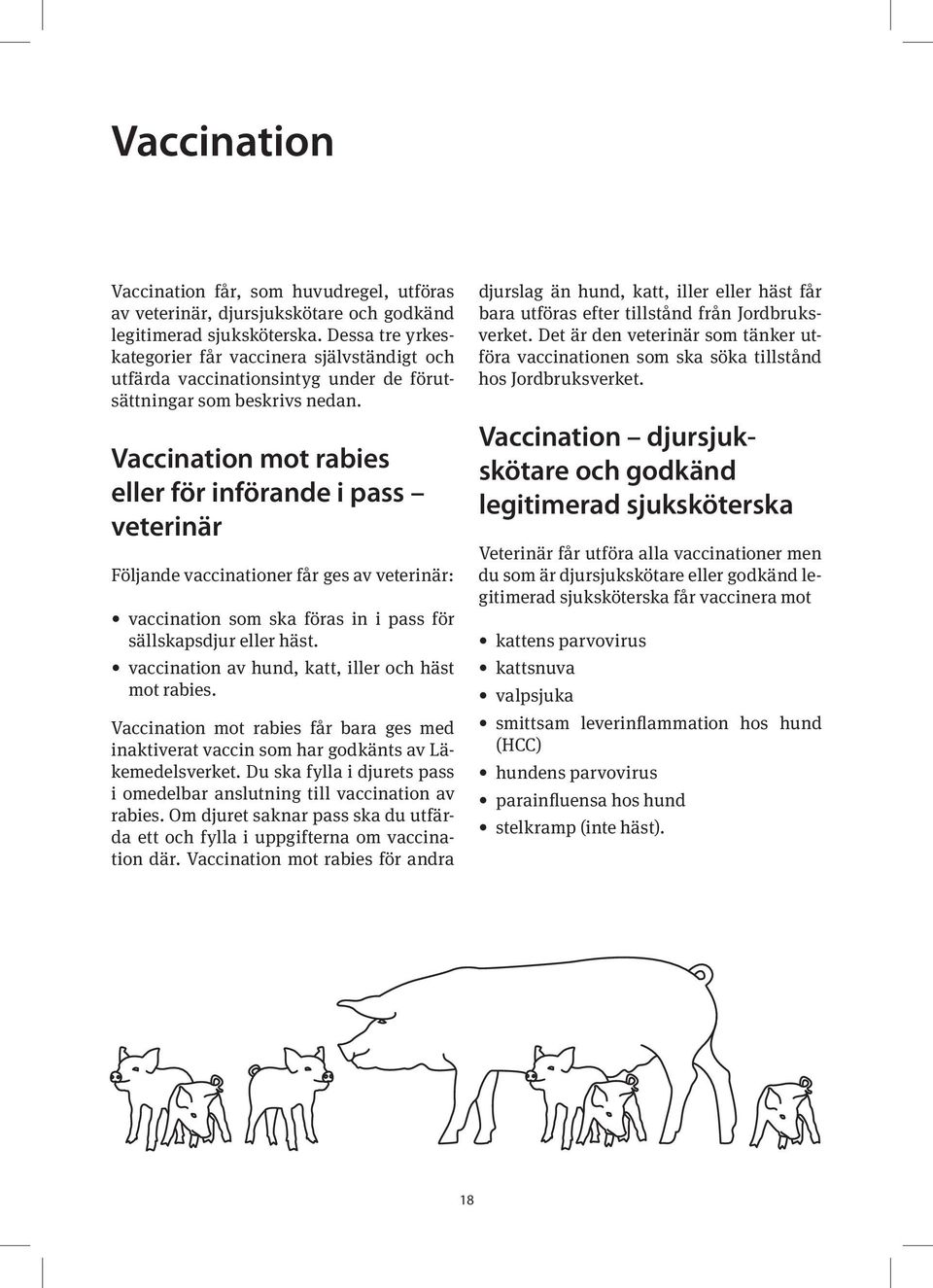 Vaccination mot rabies eller för införande i pass veterinär Följande vaccinationer får ges av veterinär: vaccination som ska föras in i pass för sällskapsdjur eller häst.