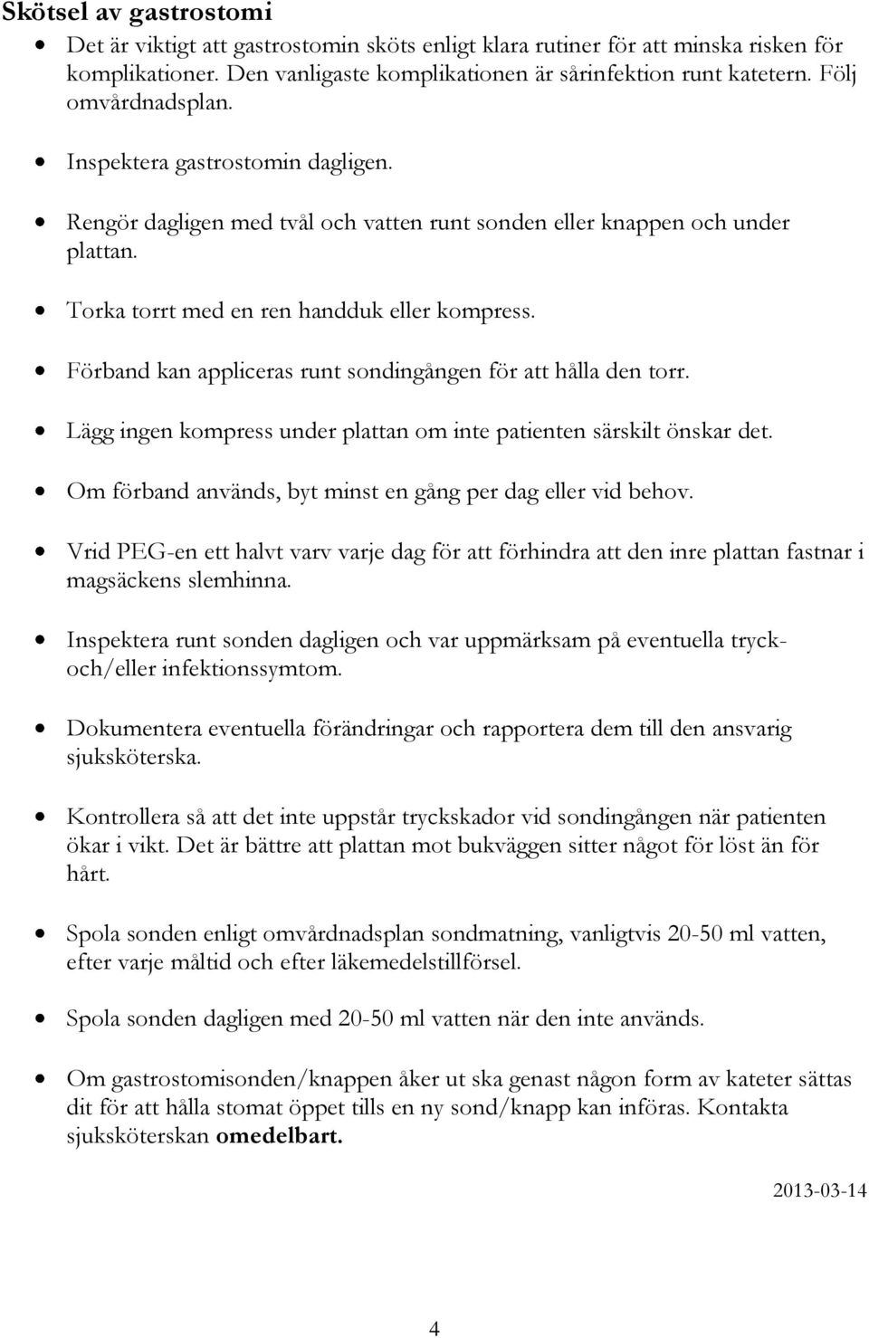 Förband kan appliceras runt sondingången för att hålla den torr. Lägg ingen kompress under plattan om inte patienten särskilt önskar det. Om förband används, byt minst en gång per dag eller vid behov.