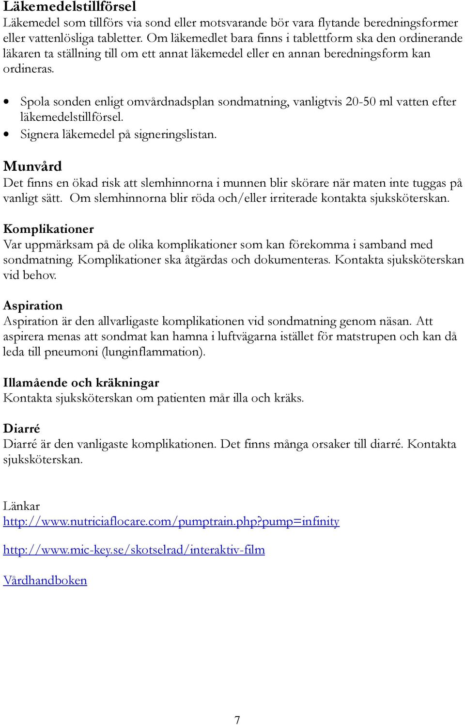 Spola sonden enligt omvårdnadsplan sondmatning, vanligtvis 20-50 ml vatten efter läkemedelstillförsel. Signera läkemedel på signeringslistan.