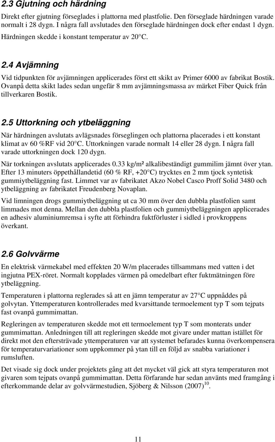 C. 2.4 Avjämning Vid tidpunkten för avjämningen applicerades först ett skikt av Primer 6 av fabrikat Bostik.