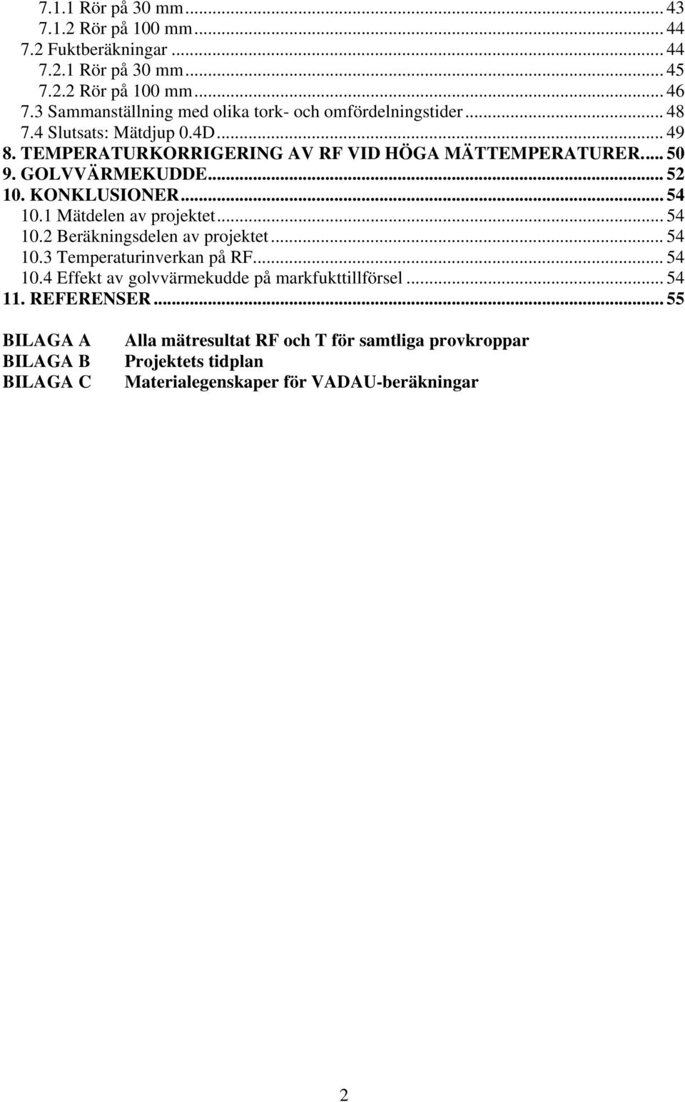 GOLVVÄRMEKUDDE... 52 1. KONKLUSIONER... 54 1.1 Mätdelen av projektet... 54 1.2 Beräkningsdelen av projektet... 54 1.3 Temperaturinverkan på RF... 54 1.4 Effekt av golvvärmekudde på markfukttillförsel.