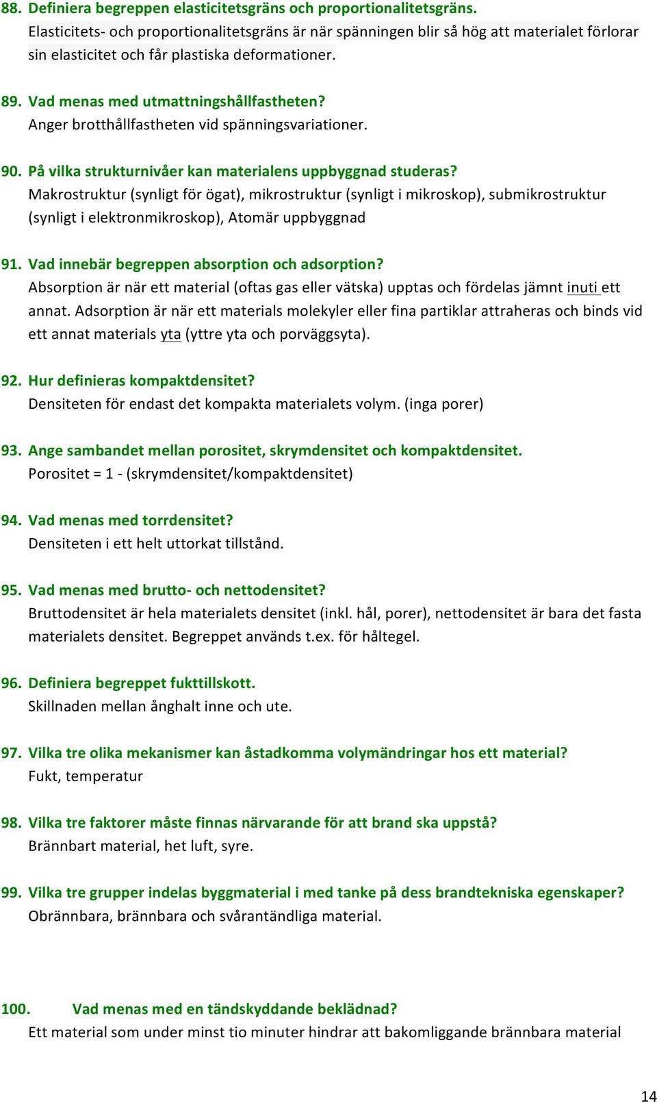 Makrostruktur(synligtförögat),mikrostruktur(synligtimikroskop),submikrostruktur (synligtielektronmikroskop),atomäruppbyggnad 91. Vadinnebärbegreppenabsorptionochadsorption?