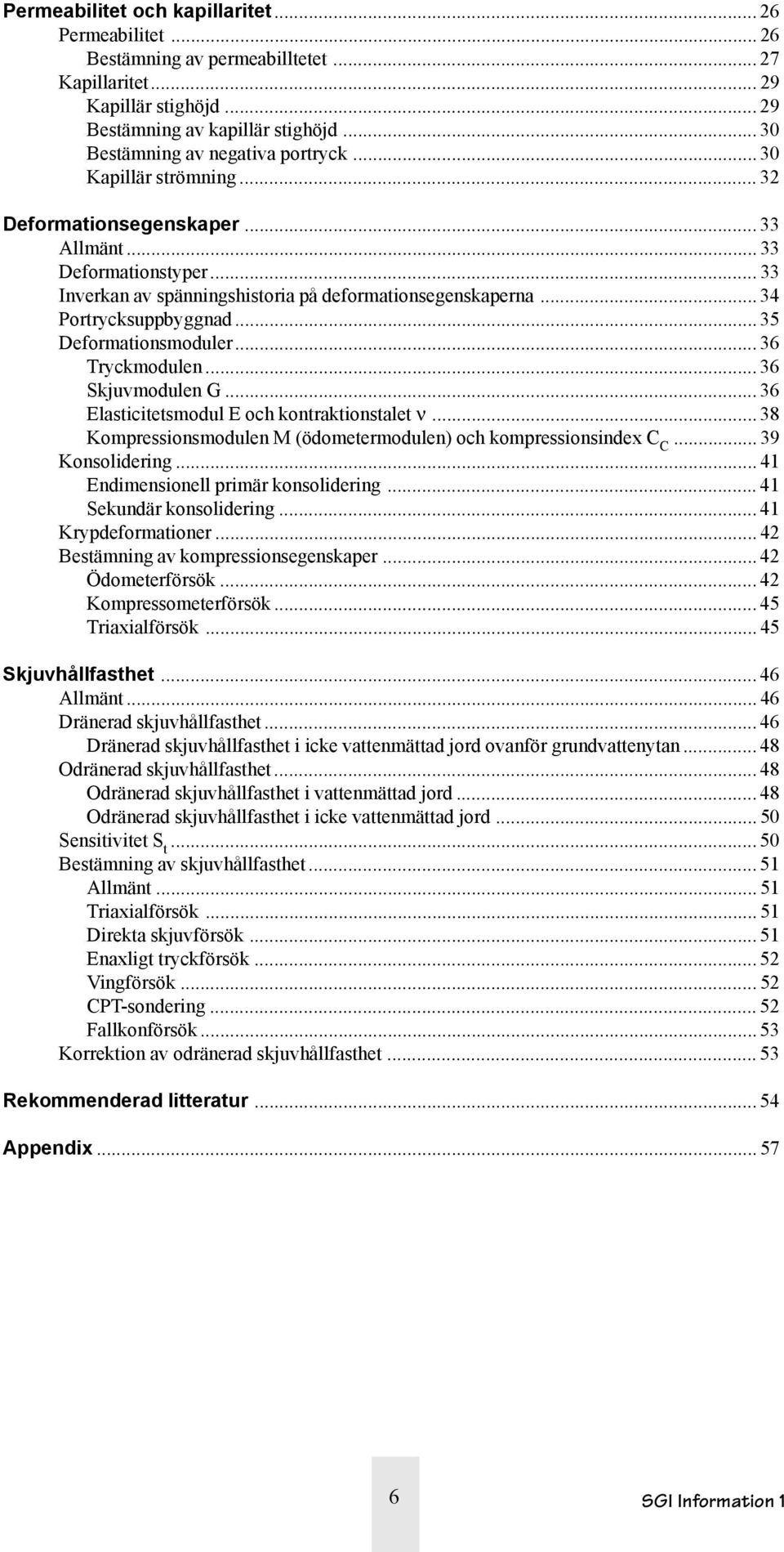 .. 34 Portrycksuppbyggnad... 35 Deformationsmoduler... 36 Tryckmodulen... 36 Skjuvmodulen G... 36 Elasticitetsmodul E och kontraktionstalet ν.