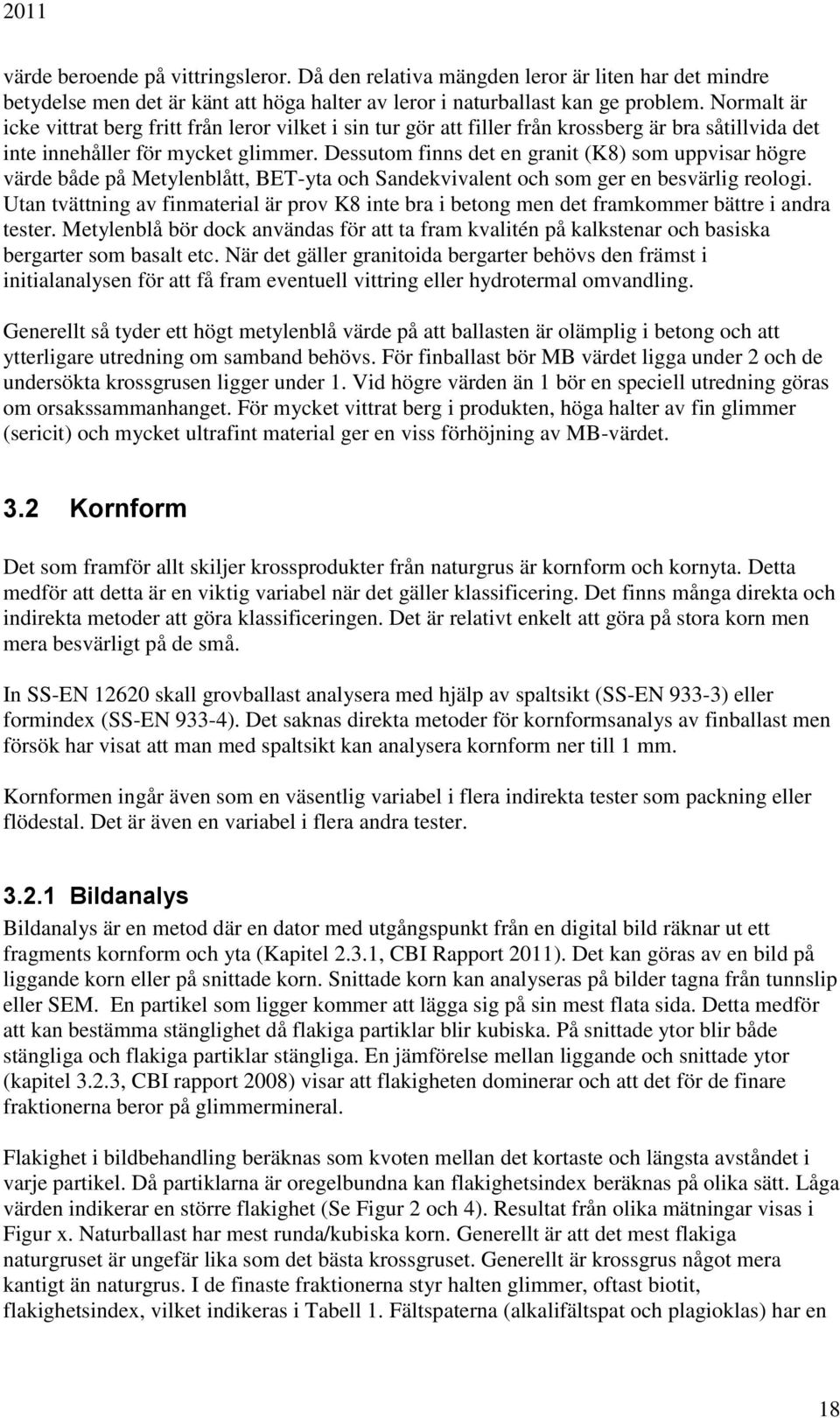 Dessutom finns det en granit (K8) som uppvisar högre värde både på Metylenblått, BET-yta och Sandekvivalent och som ger en besvärlig reologi.