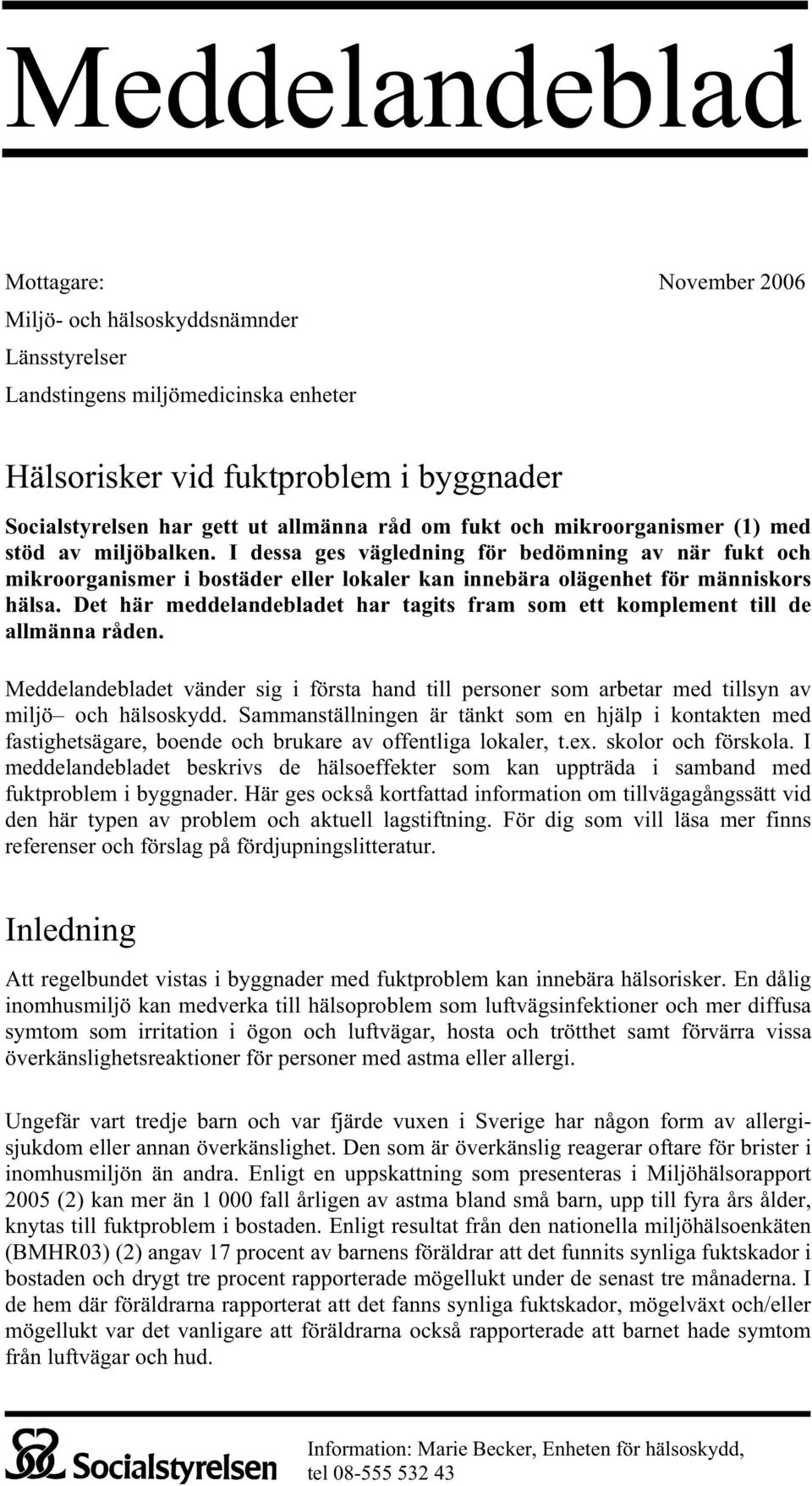 Det här meddelandebladet har tagits fram som ett komplement till de allmänna råden. Meddelandebladet vänder sig i första hand till personer som arbetar med tillsyn av miljö och hälsoskydd.