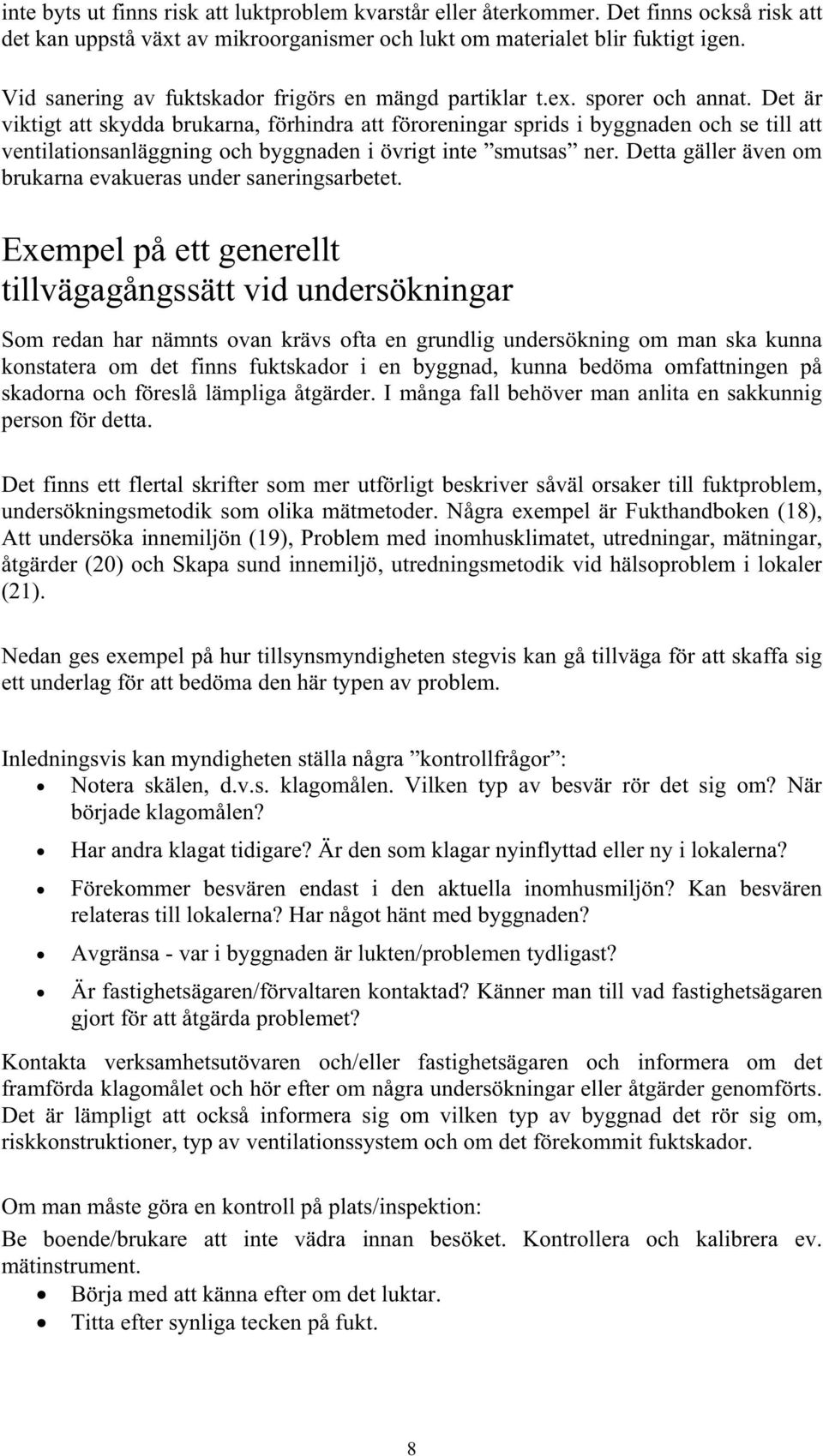 Det är viktigt att skydda brukarna, förhindra att föroreningar sprids i byggnaden och se till att ventilationsanläggning och byggnaden i övrigt inte smutsas ner.