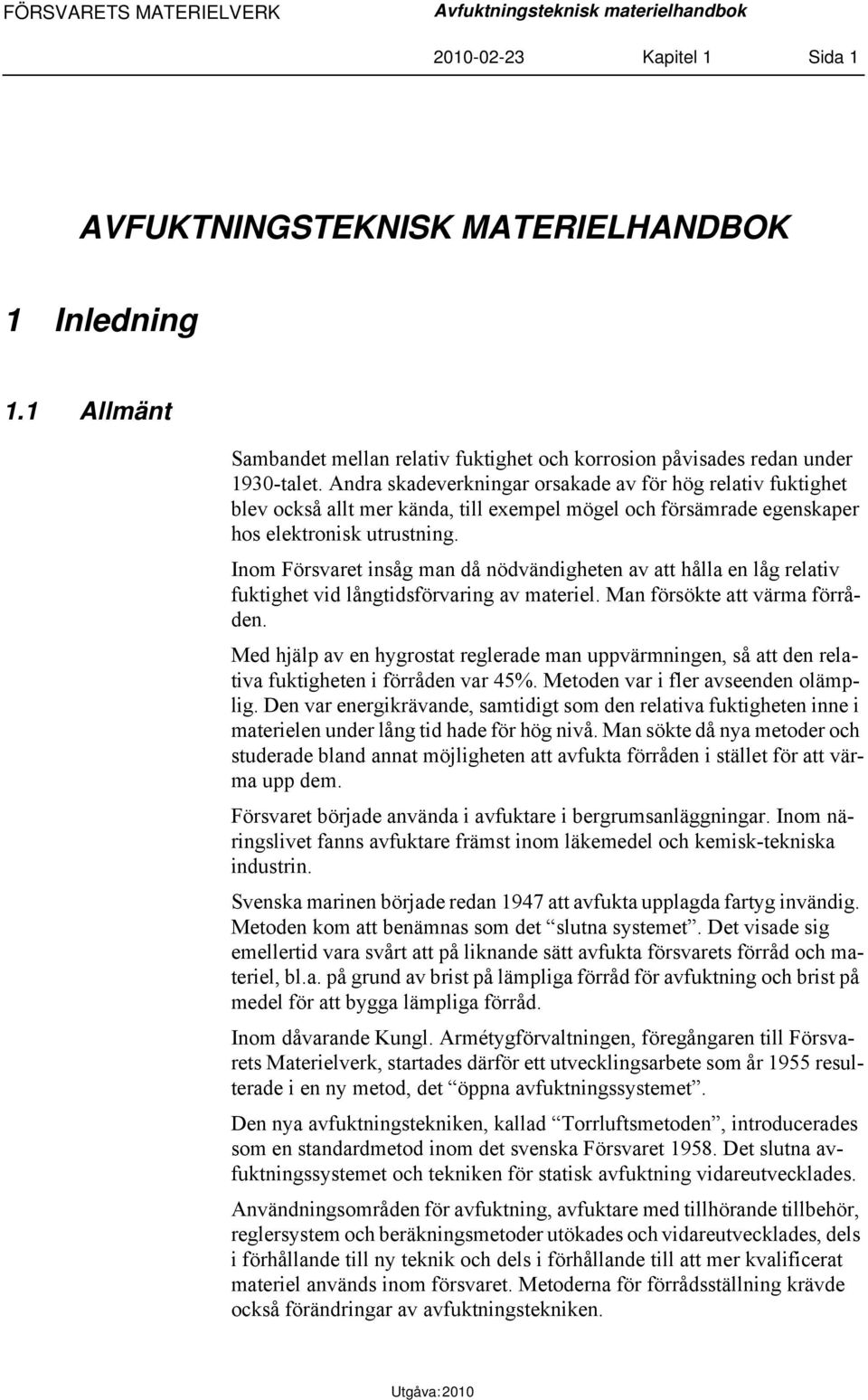 Andra skadeverkningar orsakade av för hög relativ fuktighet blev också allt mer kända, till exempel mögel och försämrade egenskaper hos elektronisk utrustning.