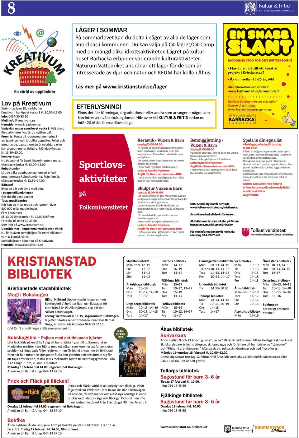 kristianstad.se/lager EKONOMISK STÖD FÖR DITT KULTURPROJEKT Har du en idé till ett kreativt projekt i Kristianstad? Är du mellan 13-25 år, sök! Mer information och ansökan: www.kristianstad.se/ensnabbslant Lov på Kreativum Strömmavägen 28, Karlshamn Kreativum har öppet vecka 8 kl.