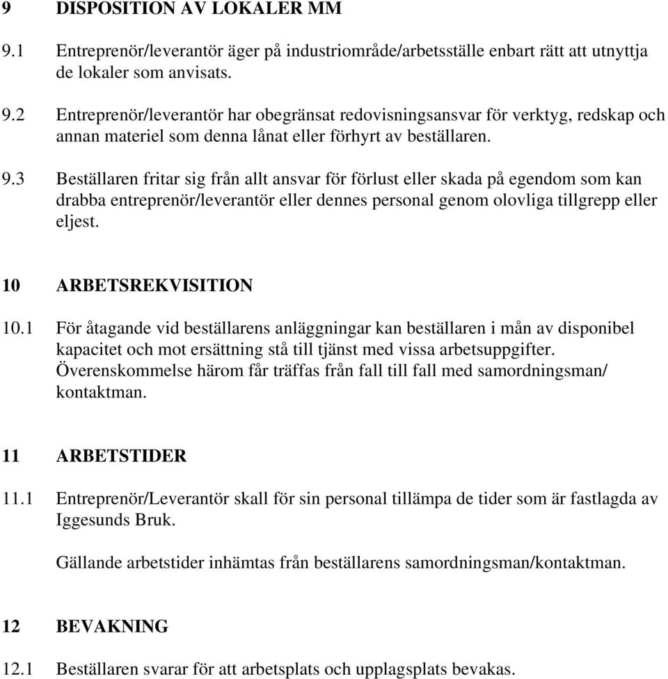 10 ARBETSREKVISITION 10.1 För åtagande vid beställarens anläggningar kan beställaren i mån av disponibel kapacitet och mot ersättning stå till tjänst med vissa arbetsuppgifter.