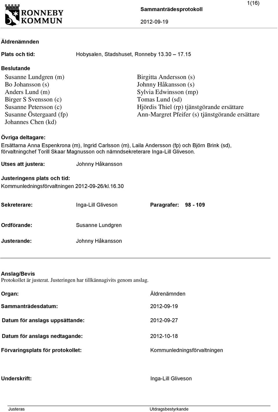 Edwinsson (mp) Tomas Lund (sd) Hjördis Thiel (rp) tjänstgörande ersättare Ann-Margret Pfeifer (s) tjänstgörande ersättare Övriga deltagare: Ersättarna Anna Espenkrona (m), Ingrid Carlsson (m), Laila