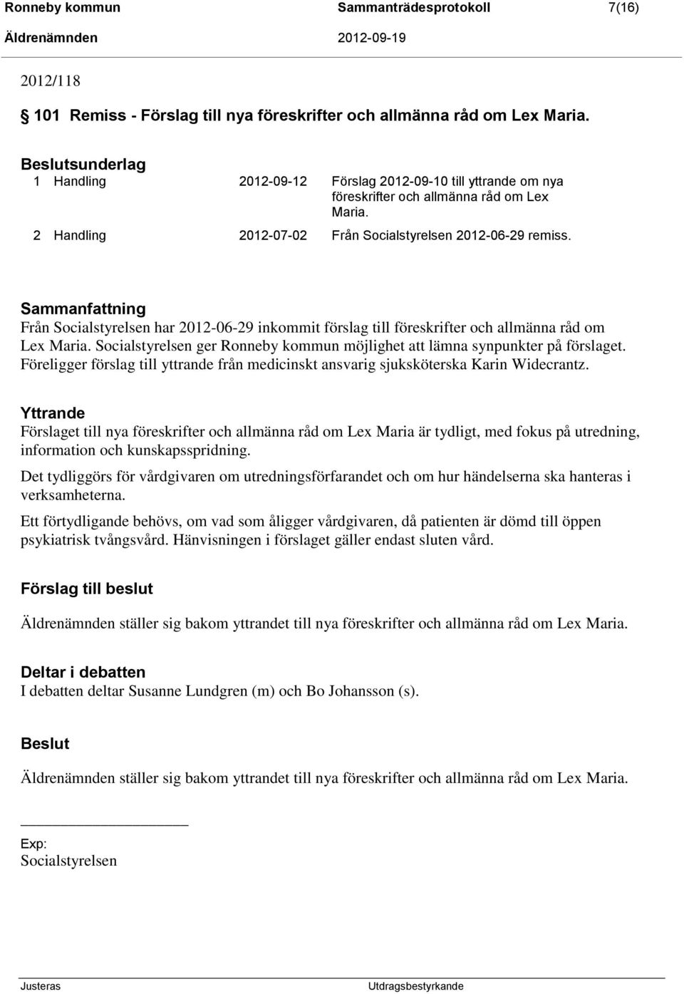 Sammanfattning Från Socialstyrelsen har 2012-06-29 inkommit förslag till föreskrifter och allmänna råd om Lex Maria. Socialstyrelsen ger Ronneby kommun möjlighet att lämna synpunkter på förslaget.