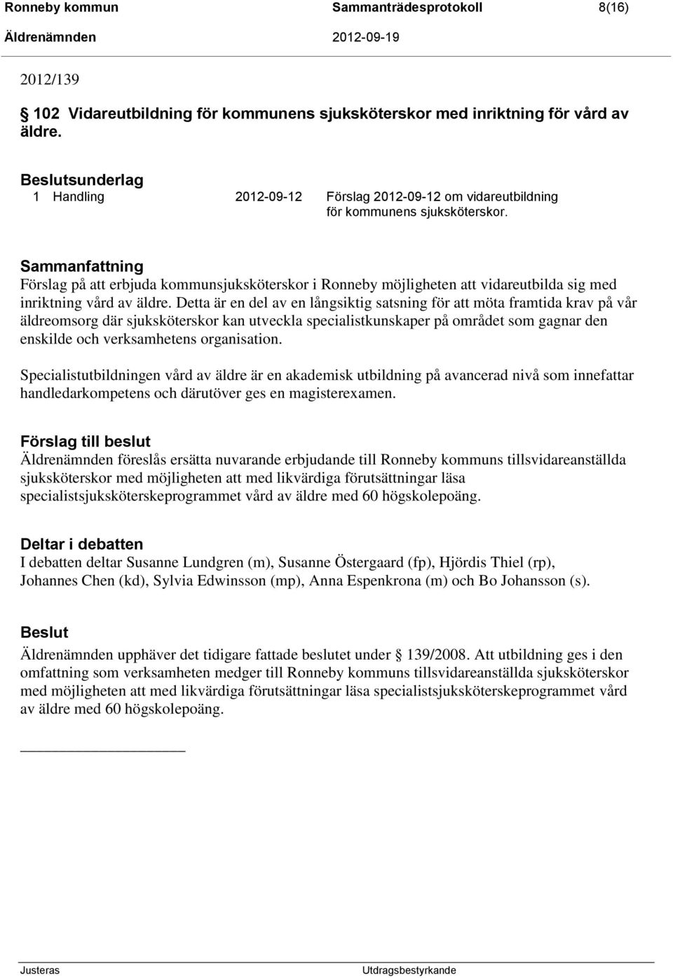 Sammanfattning Förslag på att erbjuda kommunsjuksköterskor i Ronneby möjligheten att vidareutbilda sig med inriktning vård av äldre.