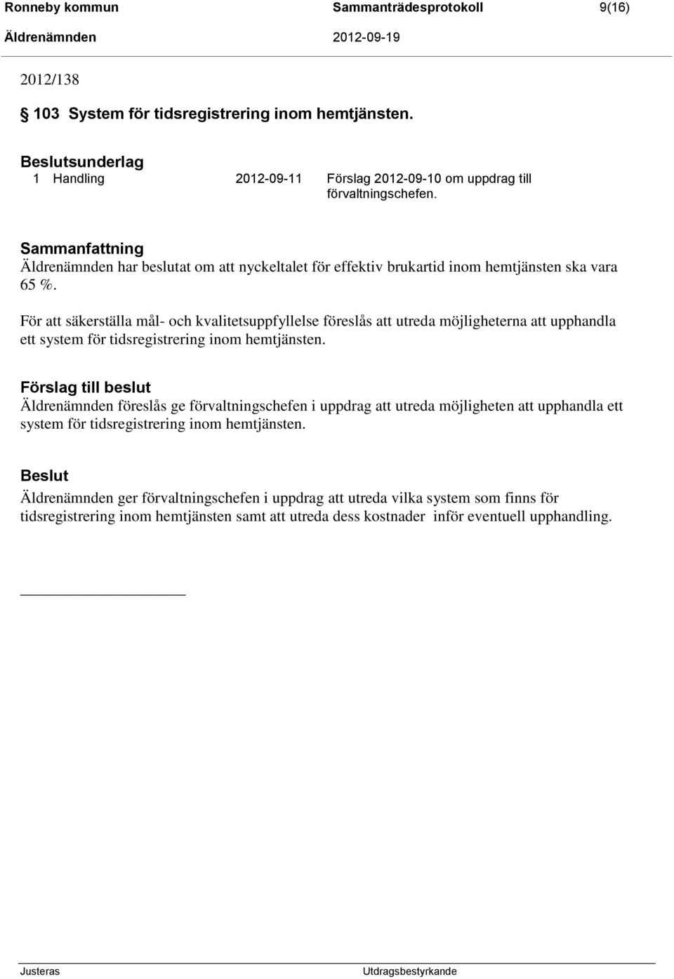 För att säkerställa mål- och kvalitetsuppfyllelse föreslås att utreda möjligheterna att upphandla ett system för tidsregistrering inom hemtjänsten.