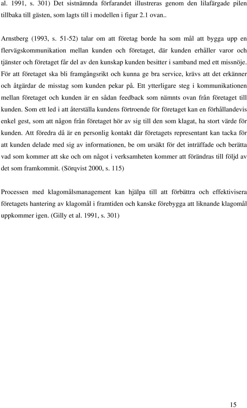 besitter i samband med ett missnöje. För att företaget ska bli framgångsrikt och kunna ge bra service, krävs att det erkänner och åtgärdar de misstag som kunden pekar på.