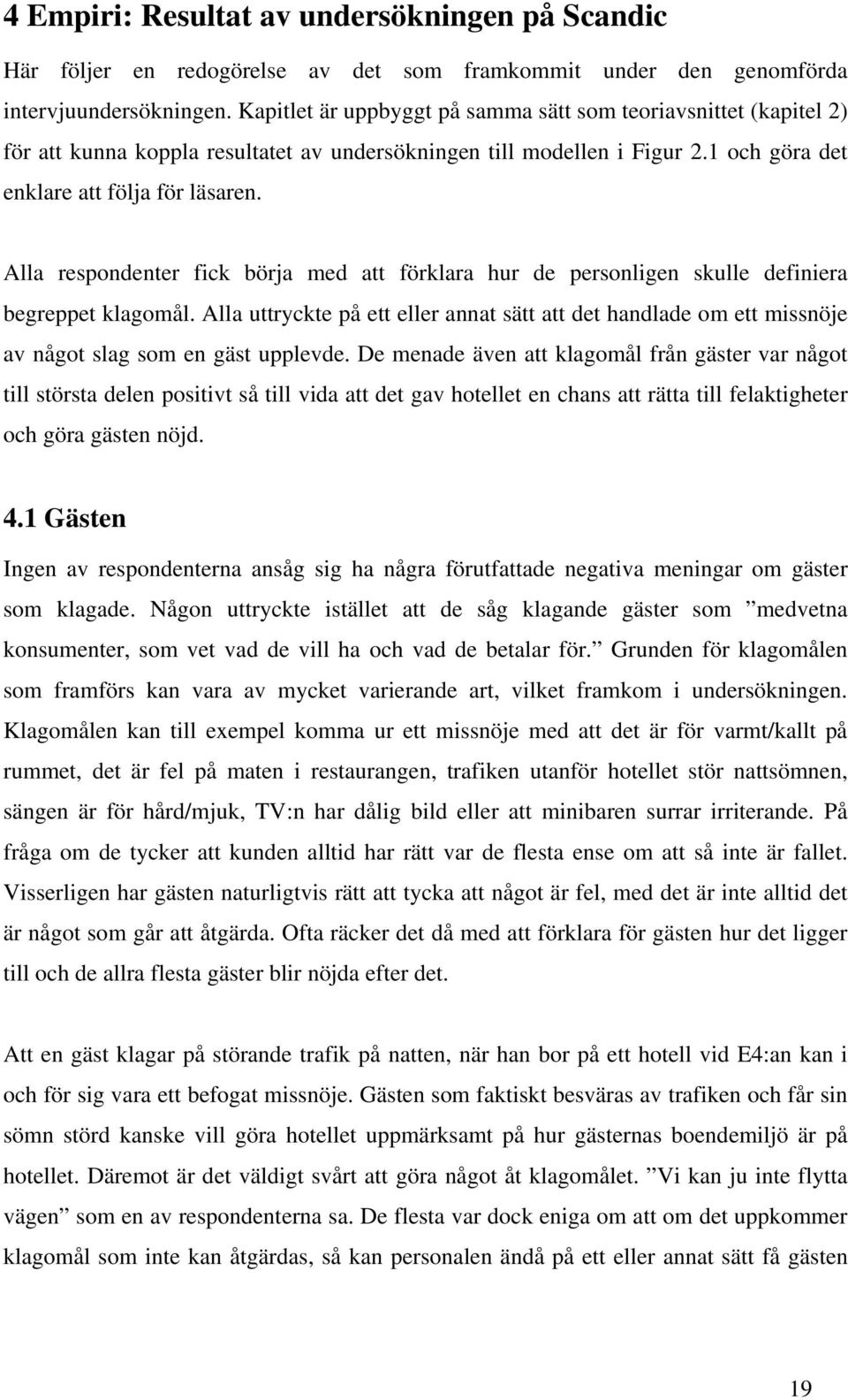 Alla respondenter fick börja med att förklara hur de personligen skulle definiera begreppet klagomål.