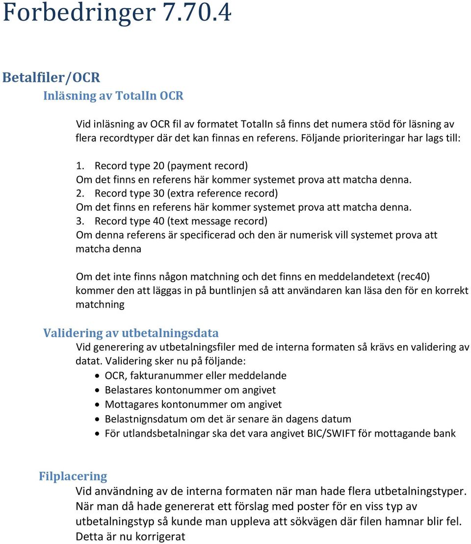 3. Record type 40 (text message record) Om denna referens är specificerad och den är numerisk vill systemet prova att matcha denna Om det inte finns någon matchning och det finns en meddelandetext