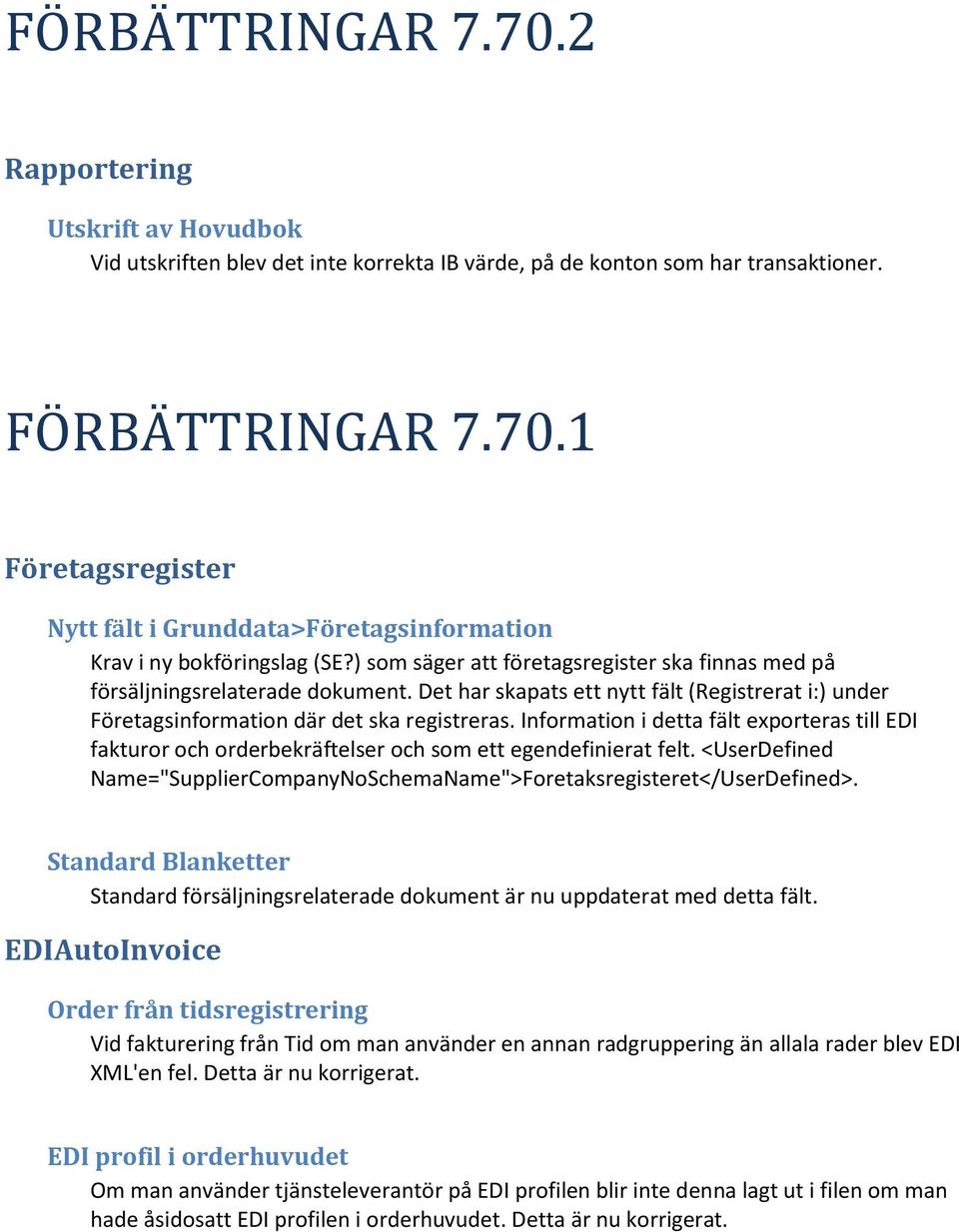 Information i detta fält exporteras till EDI fakturor och orderbekräftelser och som ett egendefinierat felt. <UserDefined Name="SupplierCompanyNoSchemaName">Foretaksregisteret</UserDefined>.