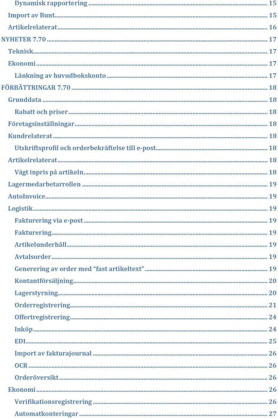 .. 18 Lagermedarbetarrollen... 19 AutoInvoice... 19 Logistik... 19 Fakturering via e-post... 19 Fakturering... 19 Artikelunderhåll... 19 Avtalsorder... 19 Generering av order med fast artikeltext.