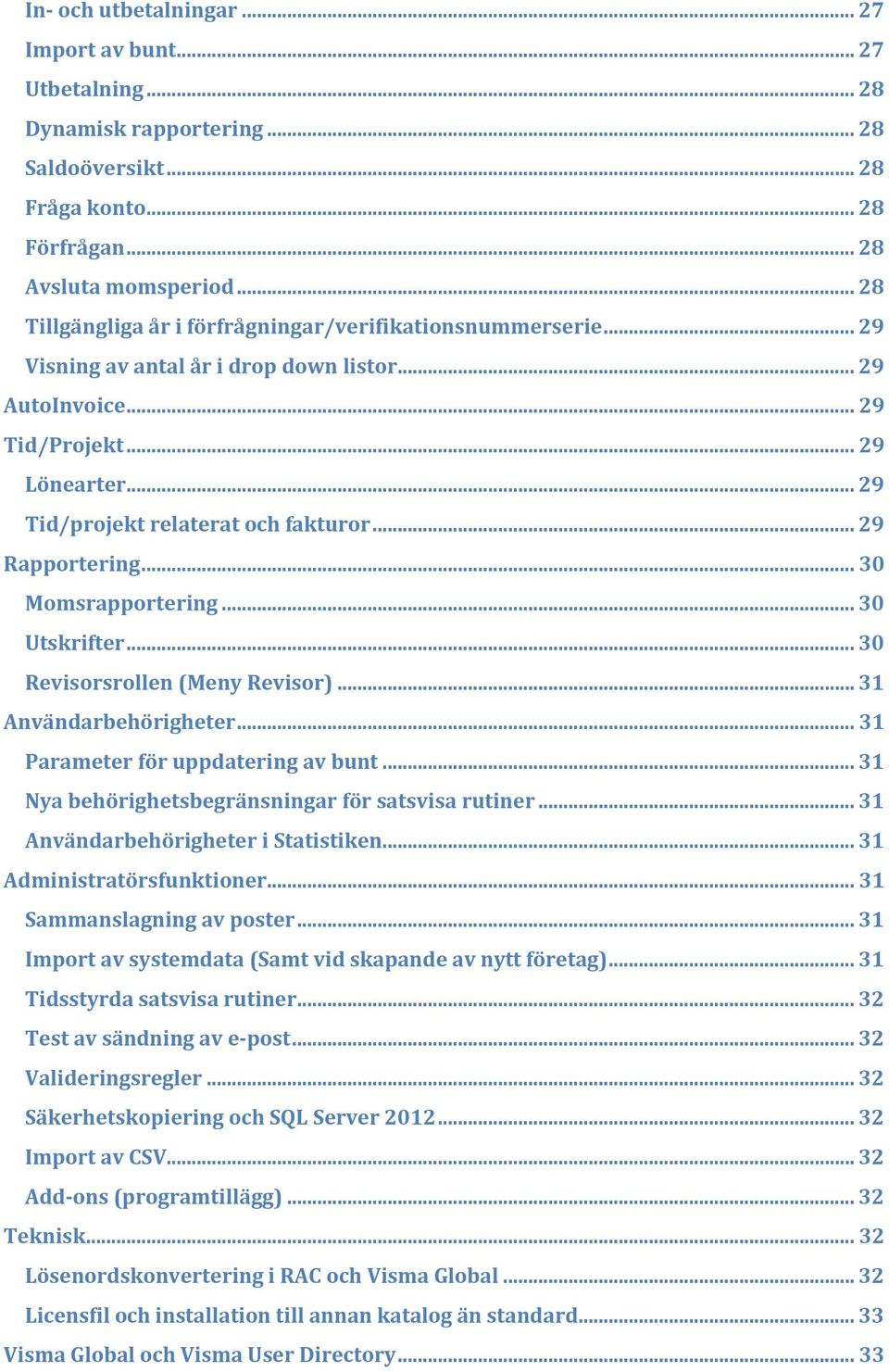 .. 29 Rapportering... 30 Momsrapportering... 30 Utskrifter... 30 Revisorsrollen (Meny Revisor)... 31 Användarbehörigheter... 31 Parameter för uppdatering av bunt.