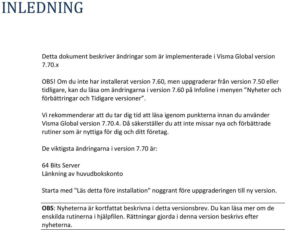 Vi rekommenderar att du tar dig tid att läsa igenom punkterna innan du använder Visma Global version 7.70.4.