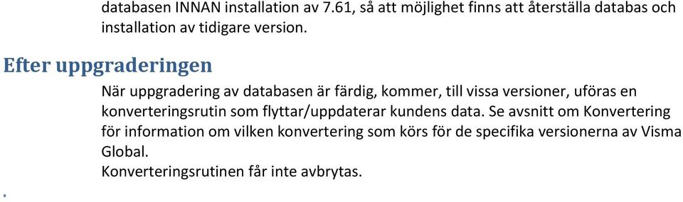 Efter uppgraderingen När uppgradering av databasen är färdig, kommer, till vissa versioner, uföras en
