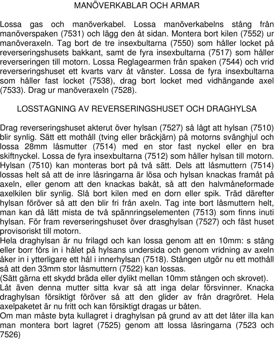 Lossa Reglagearmen från spaken (7544) och vrid reverseringshuset ett kvarts varv åt vänster. Lossa de fyra insexbultarna som håller fast locket (7538), drag bort locket med vidhängande axel (7533).