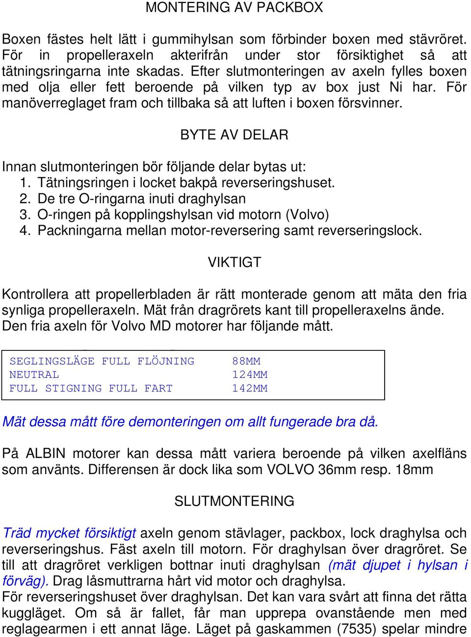 BYTE AV DELAR Innan slutmonteringen bör följande delar bytas ut: 1. Tätningsringen i locket bakpå reverseringshuset. 2. De tre O-ringarna inuti draghylsan 3.