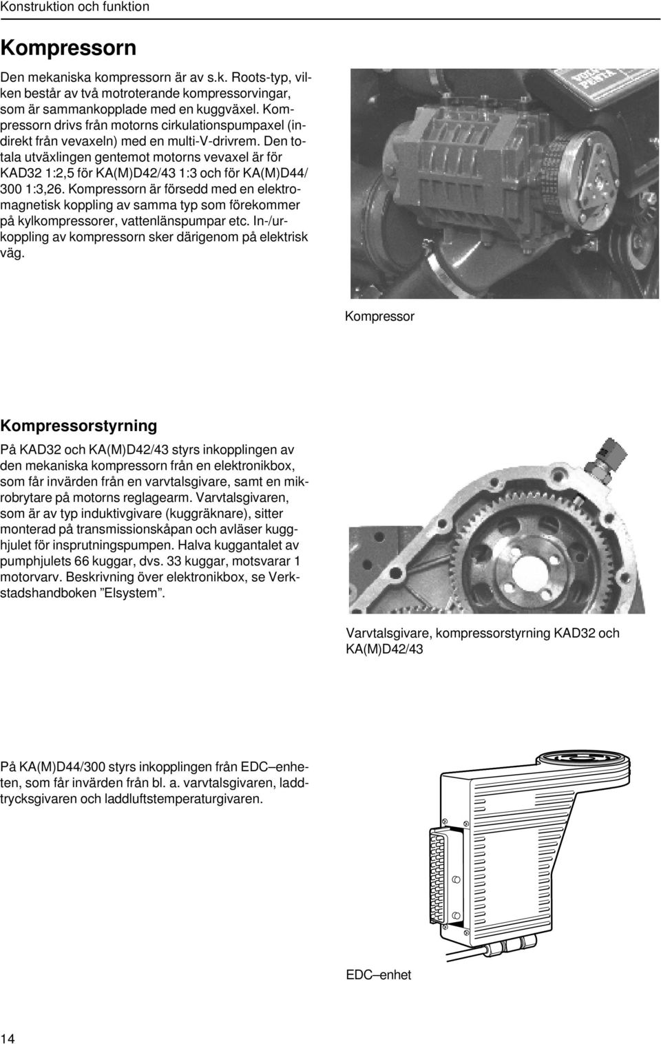 Den totala utväxlingen gentemot motorns vevaxel är för KAD32 1:2,5 för KA(M)D42/43 1:3 och för KA(M)D44/ 300 1:3,26.