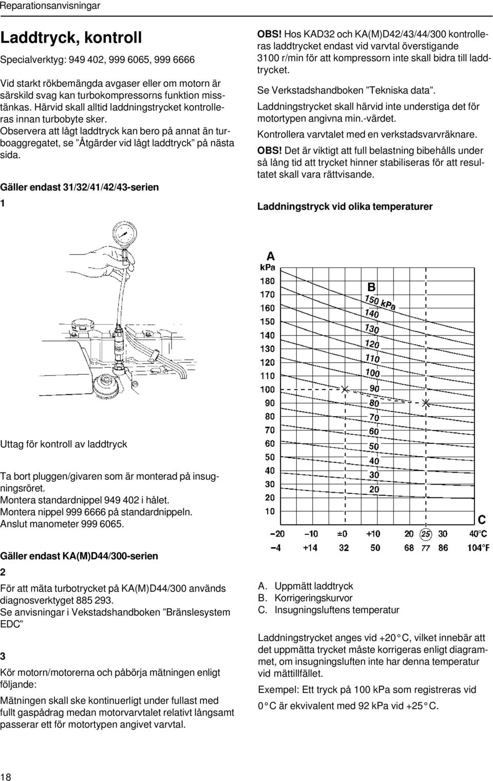 Gäller endast 31/32/41/42/43-serien 1 OBS! Hos KAD32 och KA(M)D42/43/44/300 kontrolleras laddtrycket endast vid varvtal överstigande 3100 r/min för att kompressorn inte skall bidra till laddtrycket.
