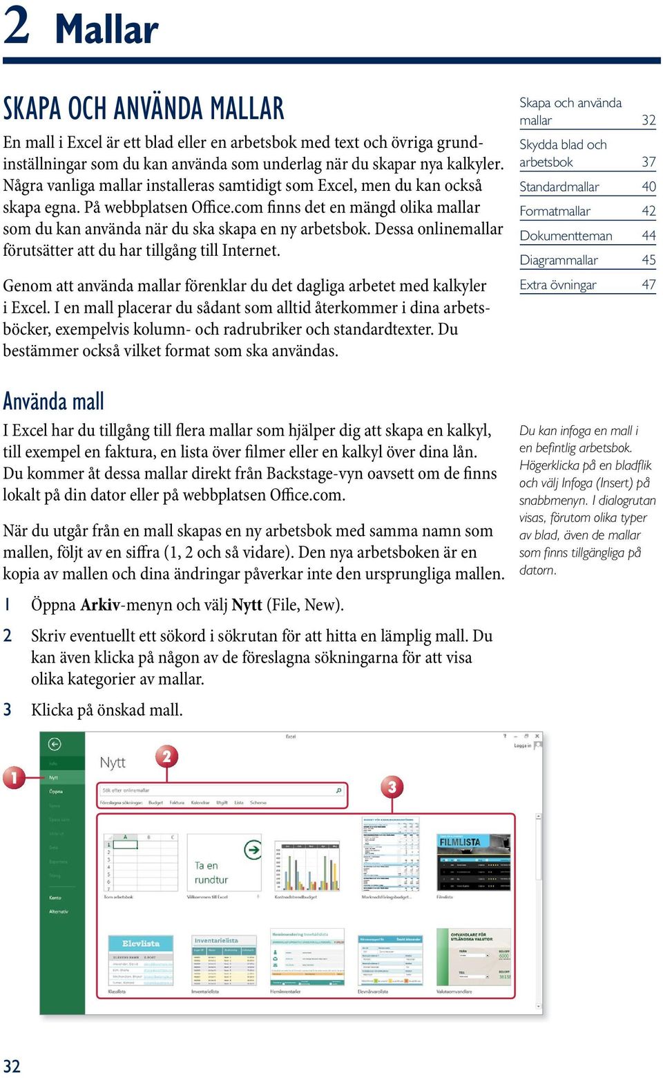 Dessa onlinemallar förutsätter att du har tillgång till Internet. Genom att använda mallar förenklar du det dagliga arbetet med kalkyler i Excel.