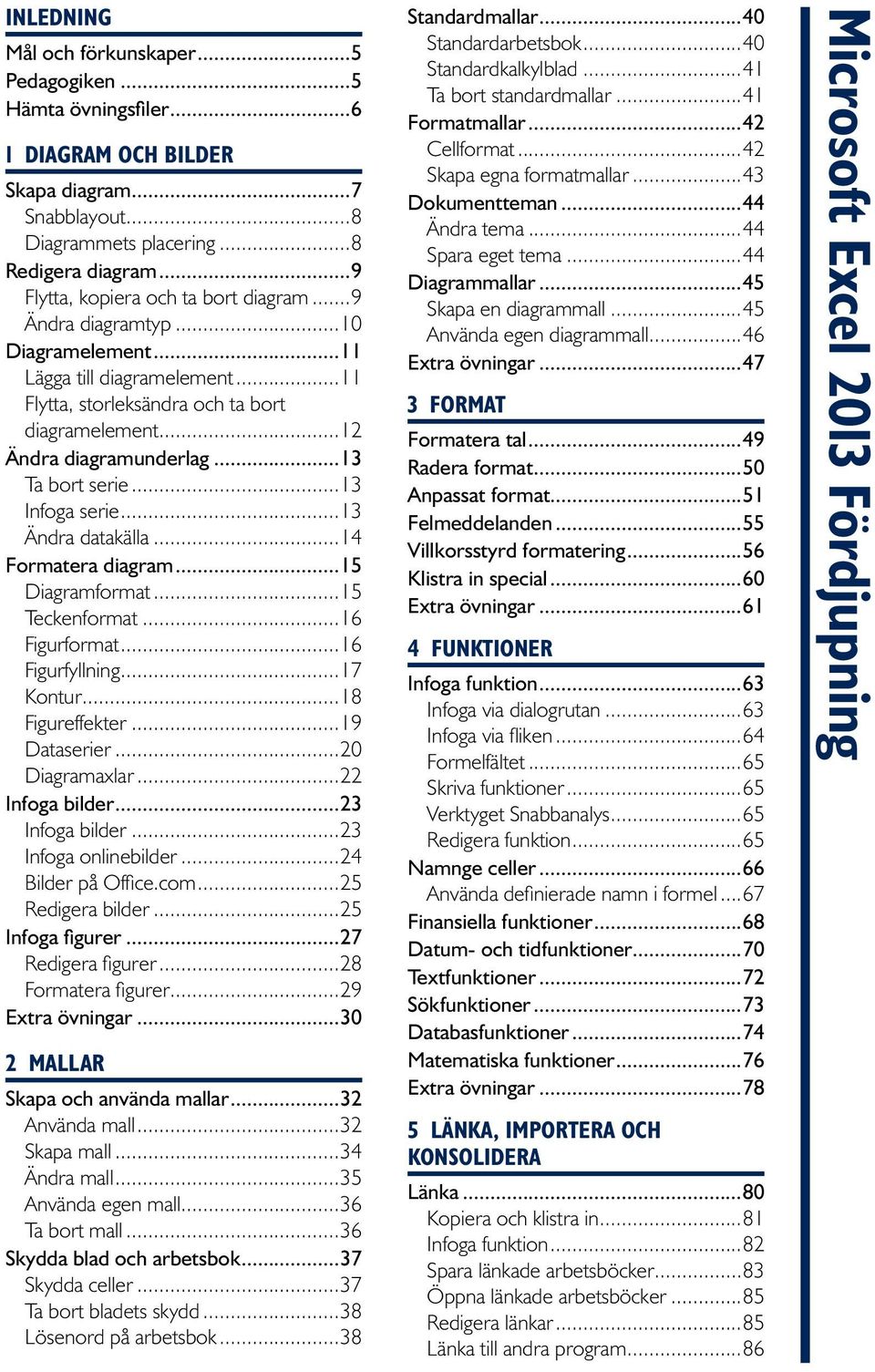 ..13 Ta bort serie...13 Infoga serie...13 Ändra datakälla...14 Formatera diagram...15 Diagramformat...15 Teckenformat...16 Figurformat...16 Figurfyllning...17 Kontur...18 Figureffekter...19 Dataserier.