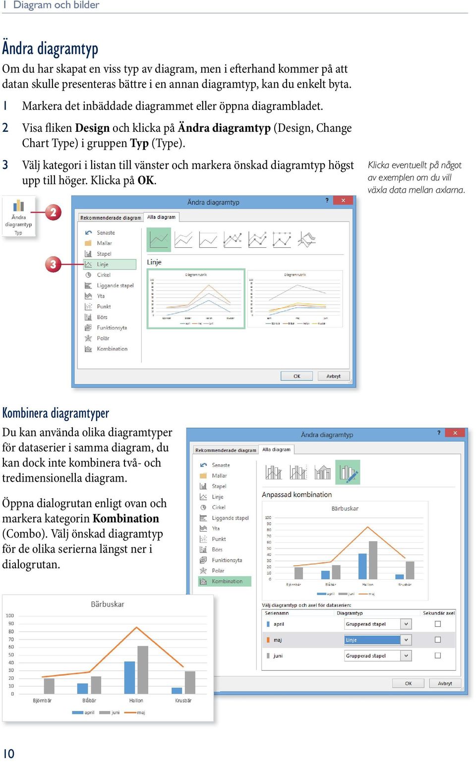 3 Välj kategori i listan till vänster och markera önskad diagramtyp högst upp till höger. Klicka på OK. Klicka eventuellt på något av exemplen om du vill växla data mellan axlarna.