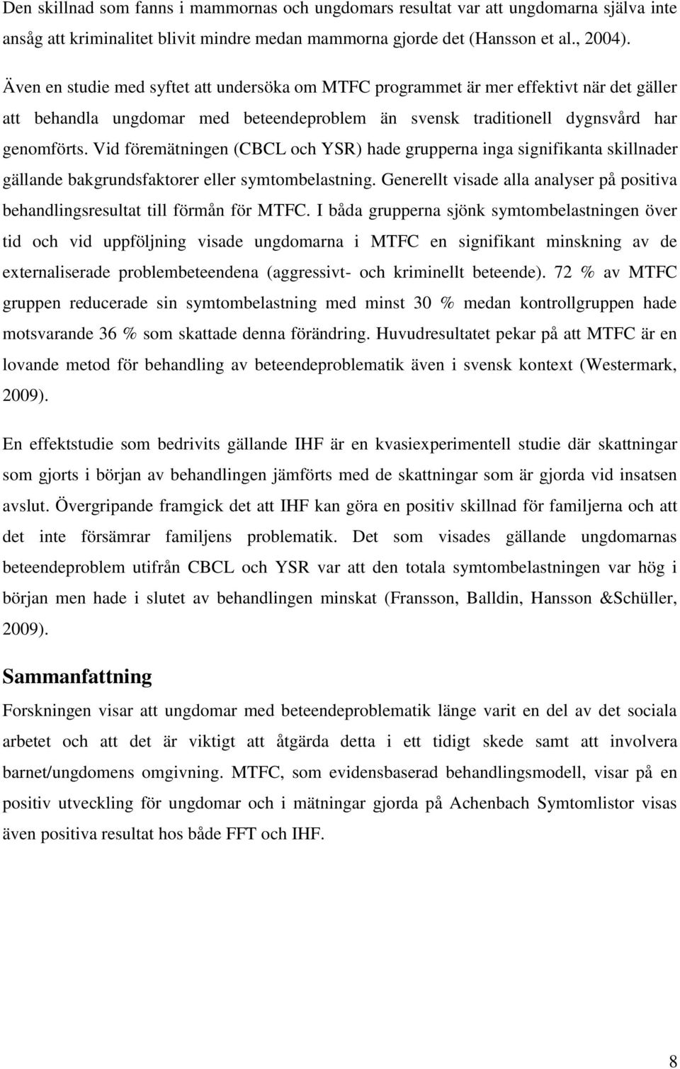 Vid föremätningen (CBCL och YSR) hade grupperna inga signifikanta skillnader gällande bakgrundsfaktorer eller symtombelastning.