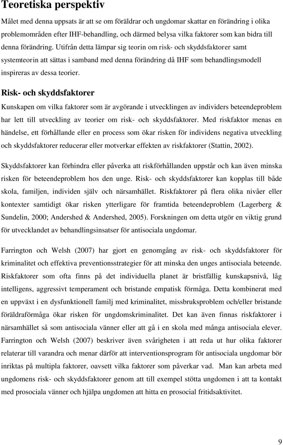 Risk- och skyddsfaktorer Kunskapen om vilka faktorer som är avgörande i utvecklingen av individers beteendeproblem har lett till utveckling av teorier om risk- och skyddsfaktorer.