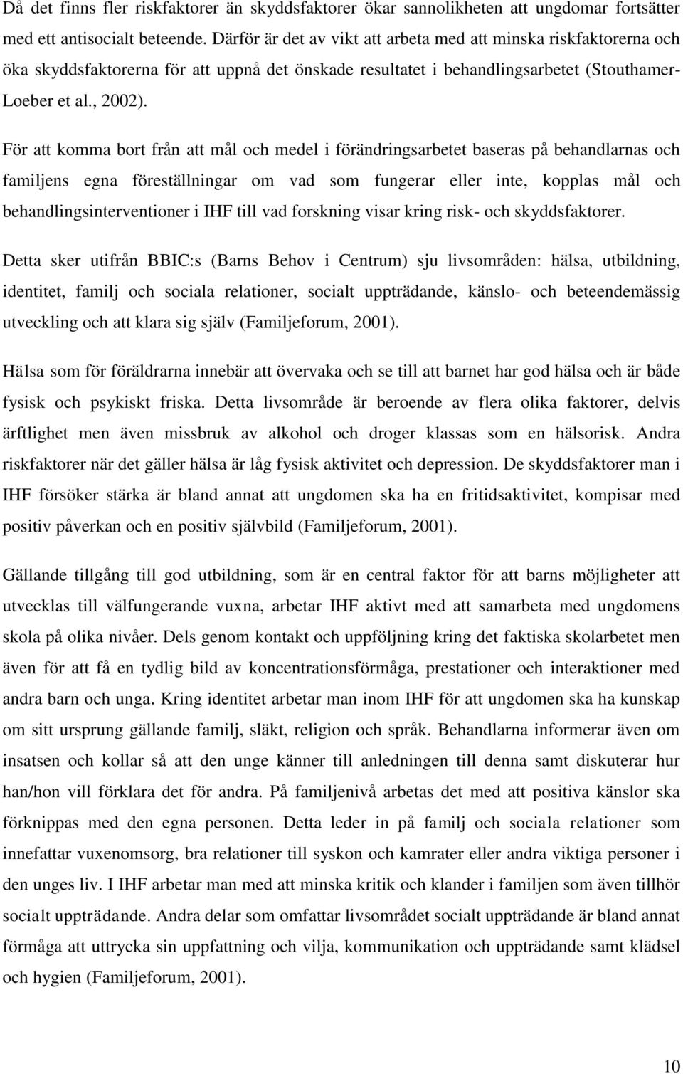 För att komma bort från att mål och medel i förändringsarbetet baseras på behandlarnas och familjens egna föreställningar om vad som fungerar eller inte, kopplas mål och behandlingsinterventioner i