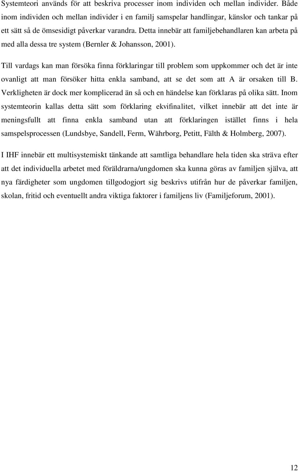 Detta innebär att familjebehandlaren kan arbeta på med alla dessa tre system (Bernler & Johansson, 2001).