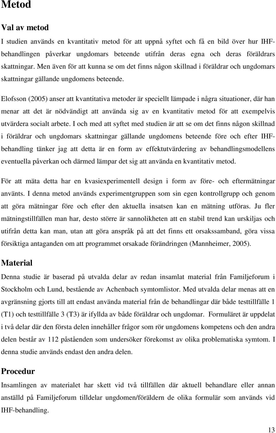 Elofsson (2005) anser att kvantitativa metoder är speciellt lämpade i några situationer, där han menar att det är nödvändigt att använda sig av en kvantitativ metod för att exempelvis utvärdera