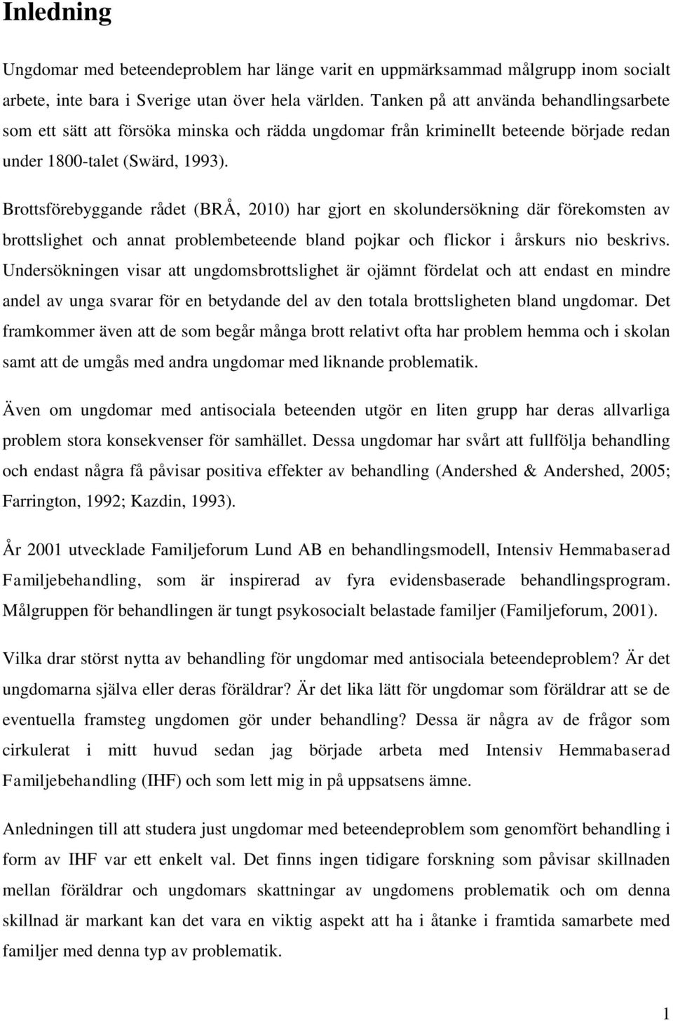 Brottsförebyggande rådet (BRÅ, 2010) har gjort en skolundersökning där förekomsten av brottslighet och annat problembeteende bland pojkar och flickor i årskurs nio beskrivs.