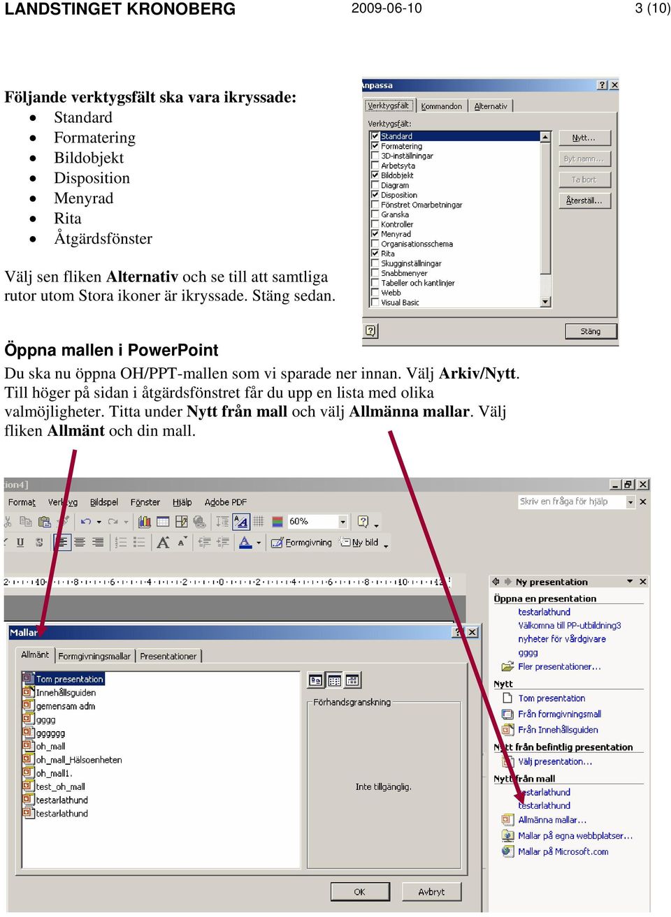 Öppna mallen i PowerPoint Du ska nu öppna OH/PPT-mallen som vi sparade ner innan. Välj Arkiv/Nytt.