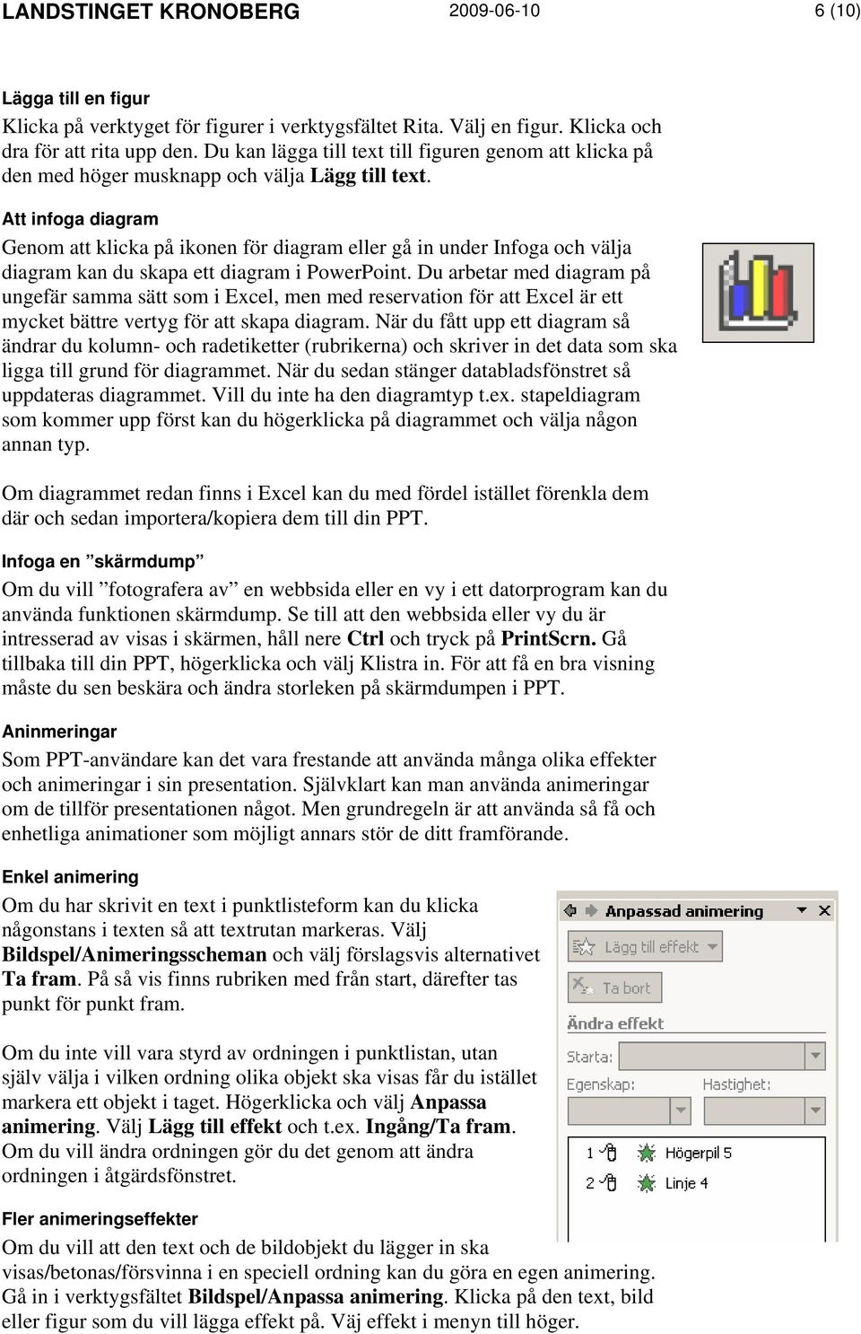 Att infoga diagram Genom att klicka på ikonen för diagram eller gå in under Infoga och välja diagram kan du skapa ett diagram i PowerPoint.