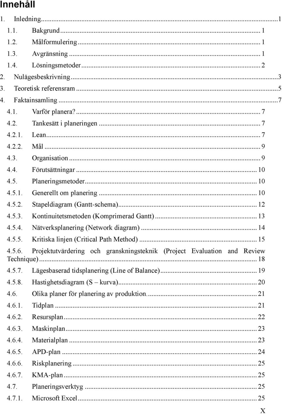 .. 10 4.5.2. Stapeldiagram (Gantt-schema)... 12 4.5.3. Kontinuitetsmetoden (Komprimerad Gantt)... 13 4.5.4. Nätverksplanering (Network diagram)... 14 4.5.5. Kritiska linjen (Critical Path Method).