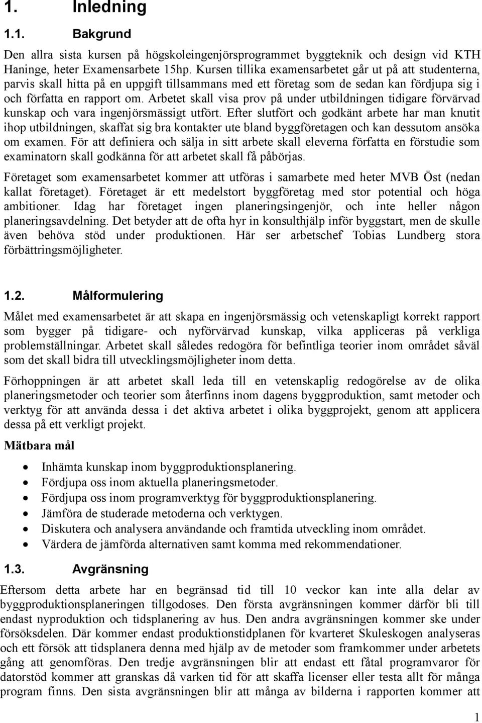 Arbetet skall visa prov på under utbildningen tidigare förvärvad kunskap och vara ingenjörsmässigt utfört.