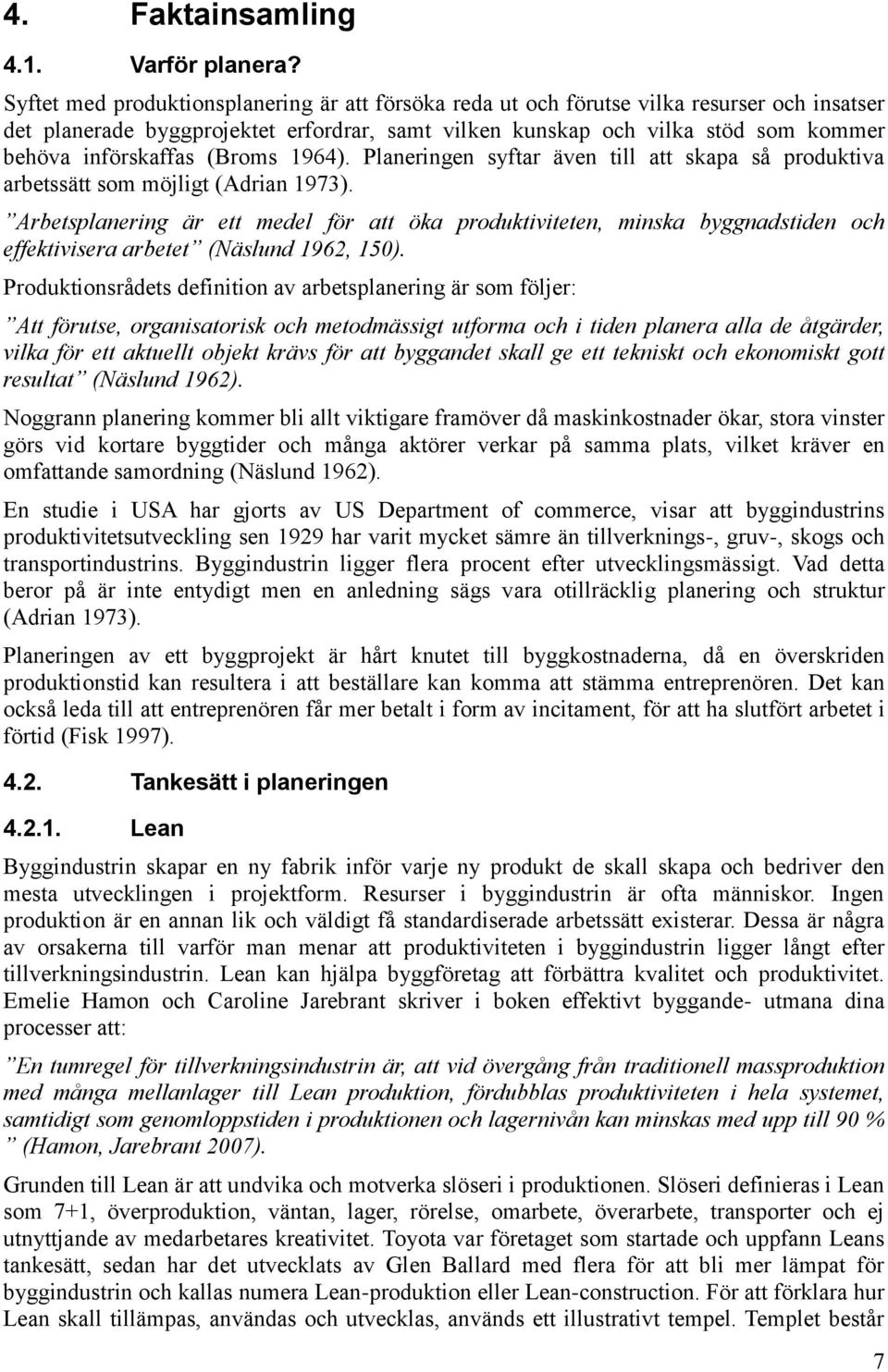 (Broms 1964). Planeringen syftar även till att skapa så produktiva arbetssätt som möjligt (Adrian 1973).