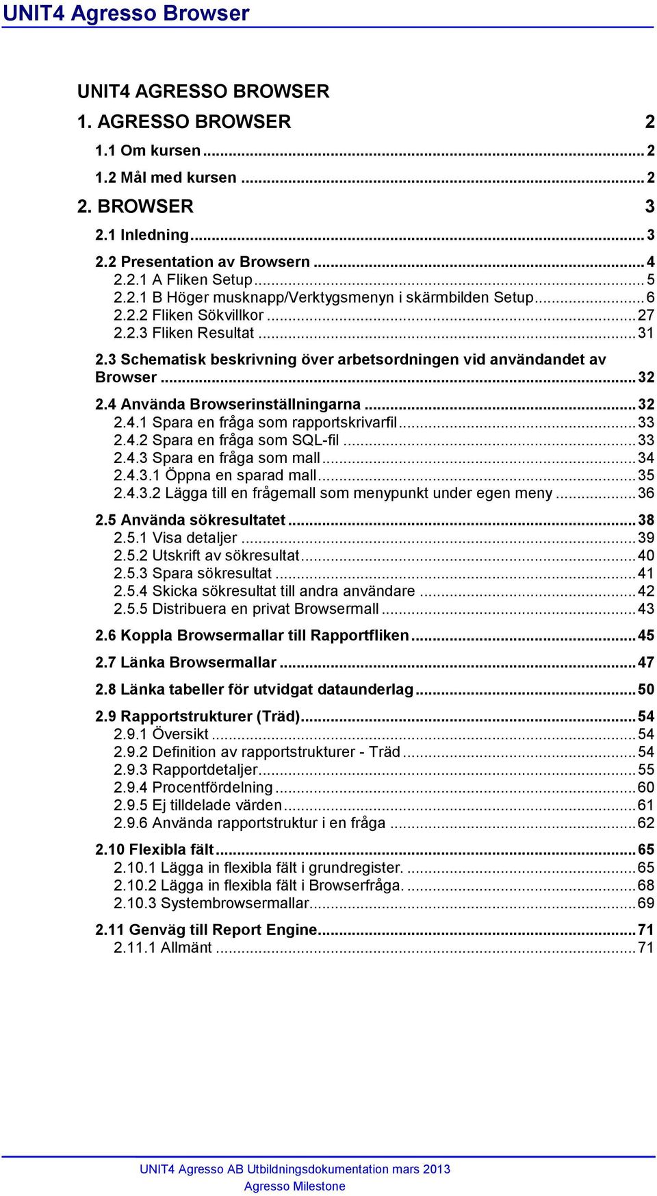 .. 33 2.4.2 Spara en fråga som SQL-fil... 33 2.4.3 Spara en fråga som mall... 34 2.4.3.1 Öppna en sparad mall... 35 2.4.3.2 Lägga till en frågemall som menypunkt under egen meny... 36 2.