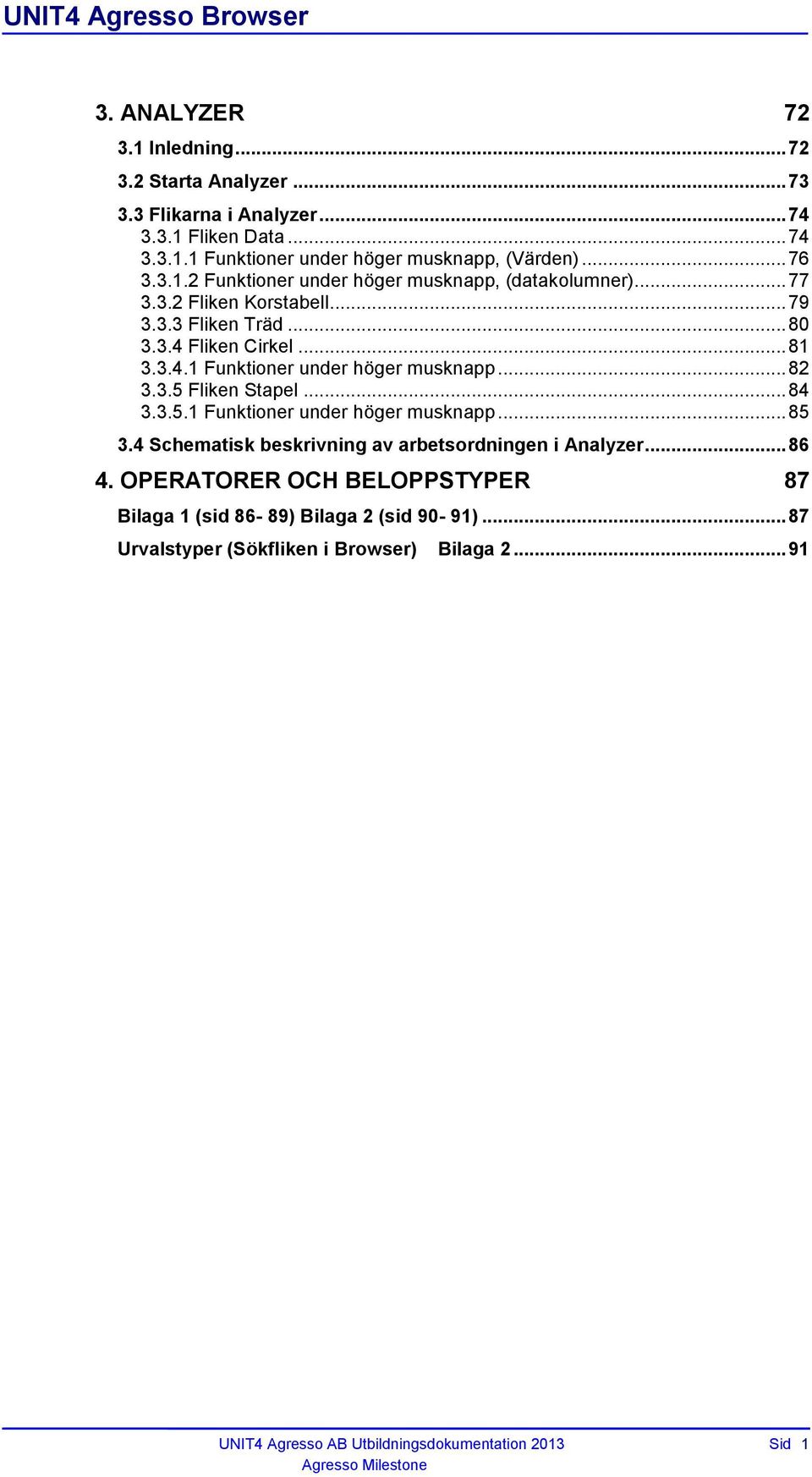 .. 82 3.3.5 Fliken Stapel... 84 3.3.5.1 Funktioner under höger musknapp... 85 3.4 Schematisk beskrivning av arbetsordningen i Analyzer... 86 4.